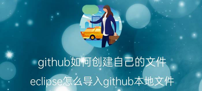 github如何创建自己的文件 eclipse怎么导入github本地文件？